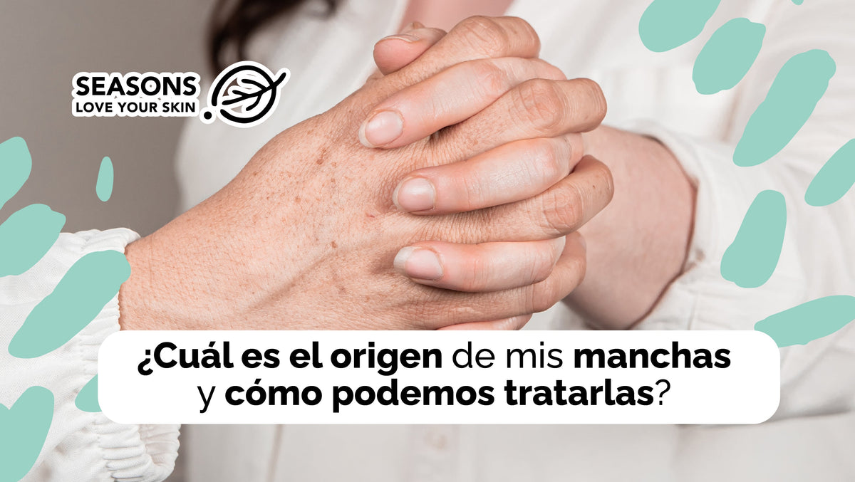 ¿Cuál es el origen de mis manchas y cómo podemos tratarlas? - Seasons Love Your Skin